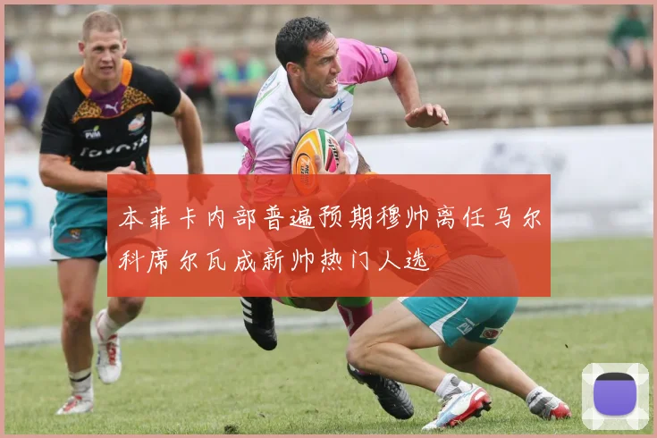本菲卡内部普遍预期穆帅离任马尔科席尔瓦成新帅热门人选